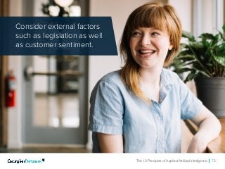 The 10 Principles of Applied Artificial Intelligence 75
Consider external factors
such as legislation as well
as customer sentiment.
 