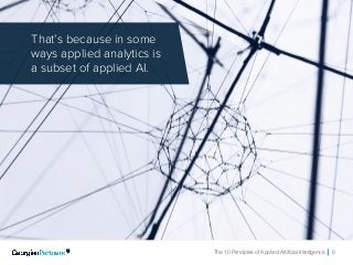 The 10 Principles of Applied Artificial Intelligence 8
That’s because in some
ways applied analytics is
a subset of applied AI.
 