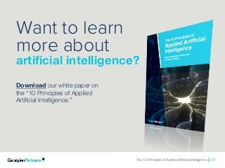 The 10 Principles of Applied Artificial Intelligence 81The 10 Principles of Applied Artificial Intelligence 81
Want to learn
more about
artificial intelligence?
Download our white paper on
the “10 Principles of Applied
Artificial Intelligence.”
The 10 Principles of Applied Artificial Intelligence 81
 