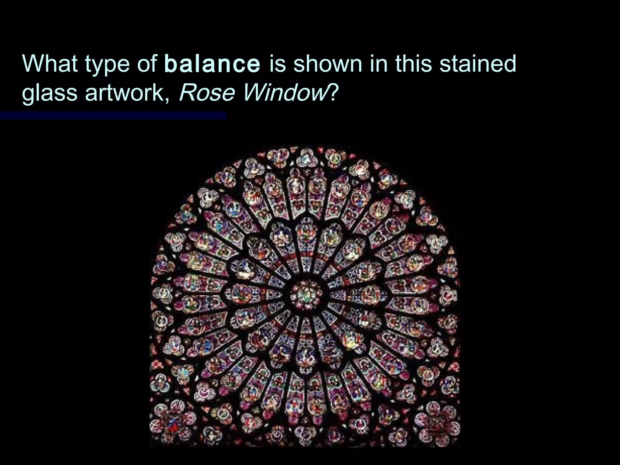 What type ofWhat type of balancebalance is shown in this stainedis shown in this stained
glass artwork,glass artwork, Rose WindowRose Window??
 