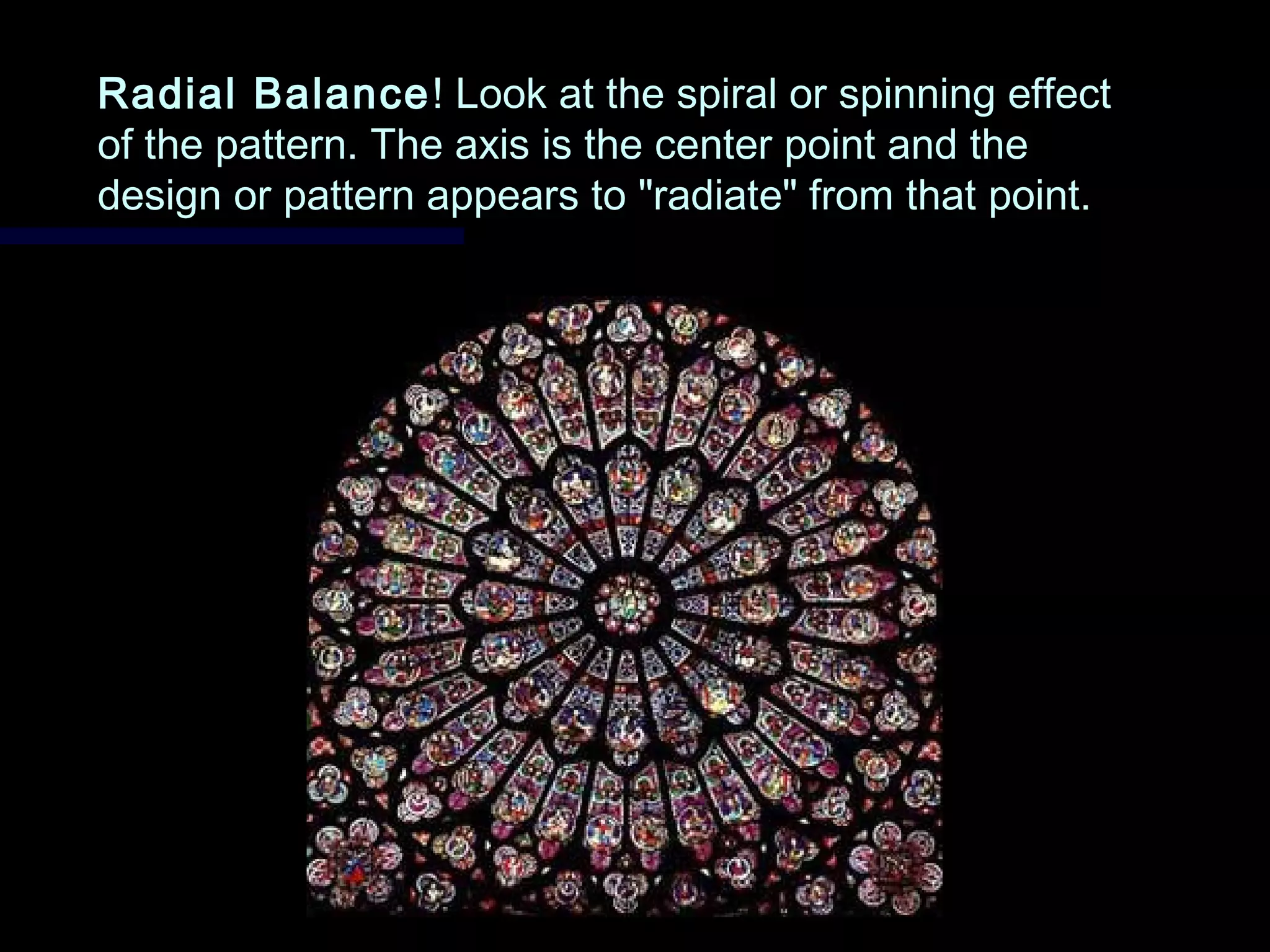 Radial BalanceRadial Balance ! Look at the spiral or spinning effect! Look at the spiral or spinning effect
of the pattern. The axis is the center point and theof the pattern. The axis is the center point and the
design or pattern appears to "radiate" from that point.design or pattern appears to "radiate" from that point.
 