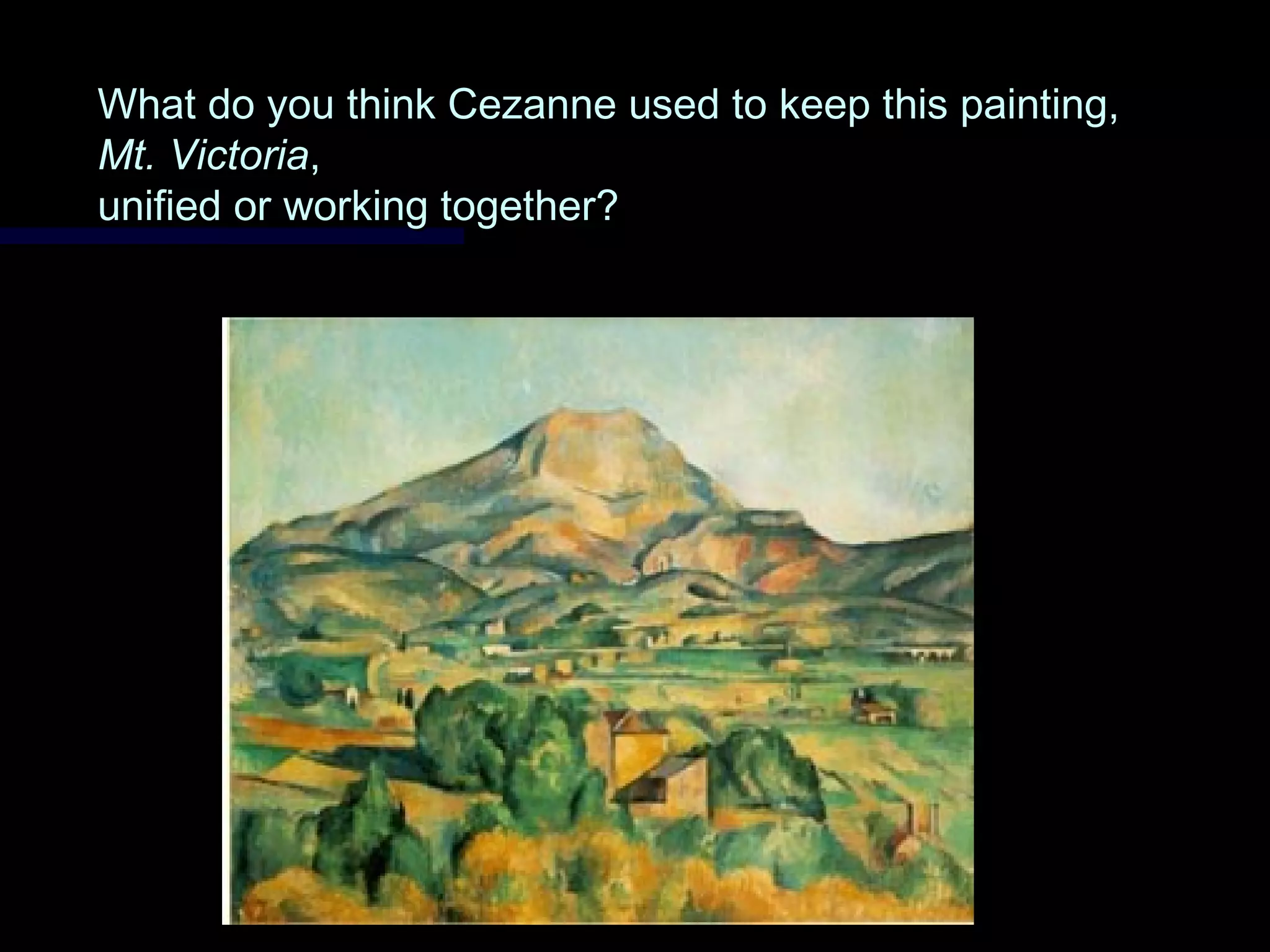 What do you think Cezanne used to keep this painting,What do you think Cezanne used to keep this painting,
Mt. VictoriaMt. Victoria,,
unified or working together?unified or working together?
 