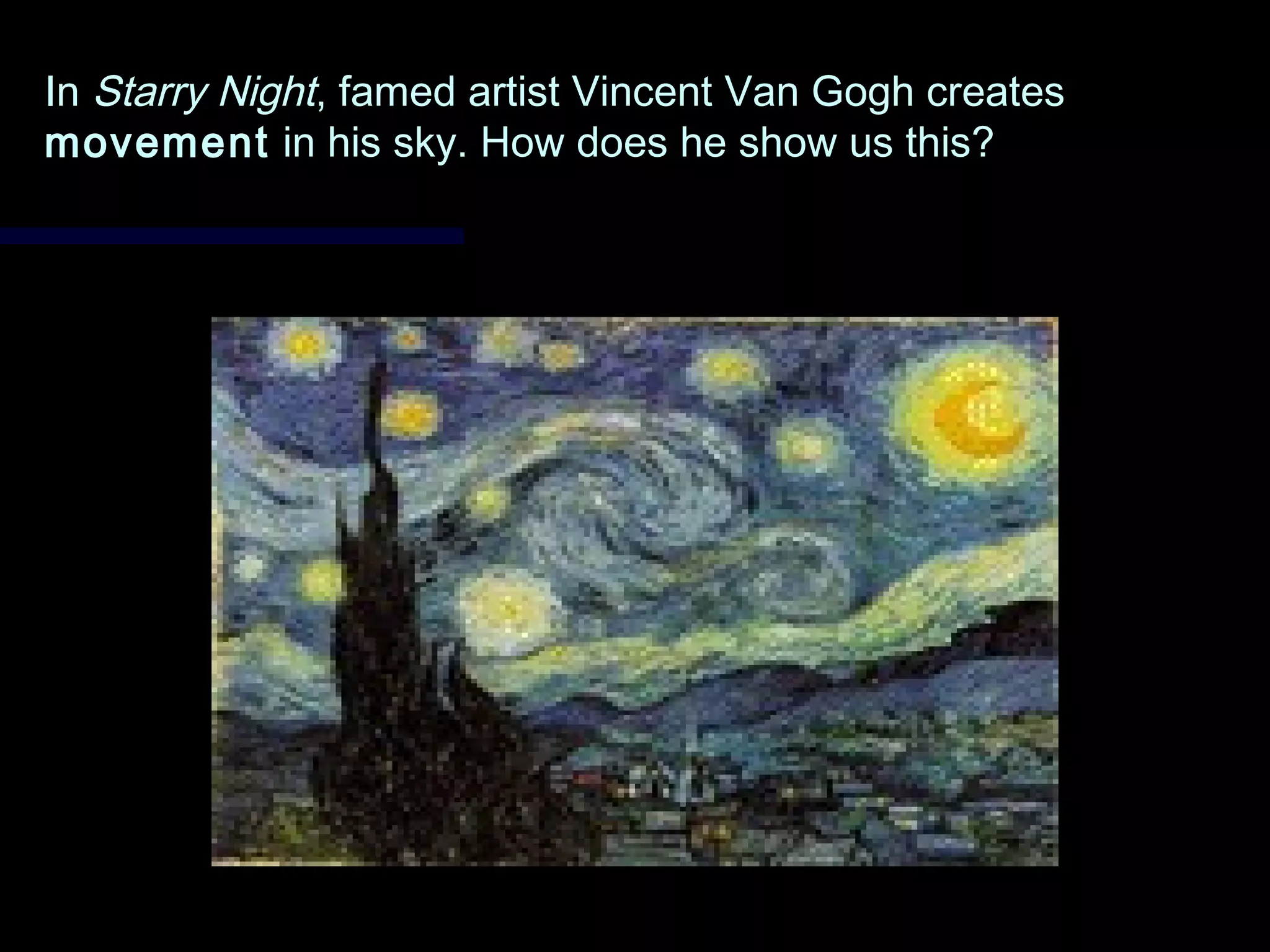 InIn Starry NightStarry Night, famed artist Vincent Van Gogh creates, famed artist Vincent Van Gogh creates
movementmovement in his sky. How does he show us this?in his sky. How does he show us this?
 