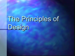 The Principles of
Design
 