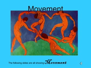 Movement




The following slides are all showing   Movement
 