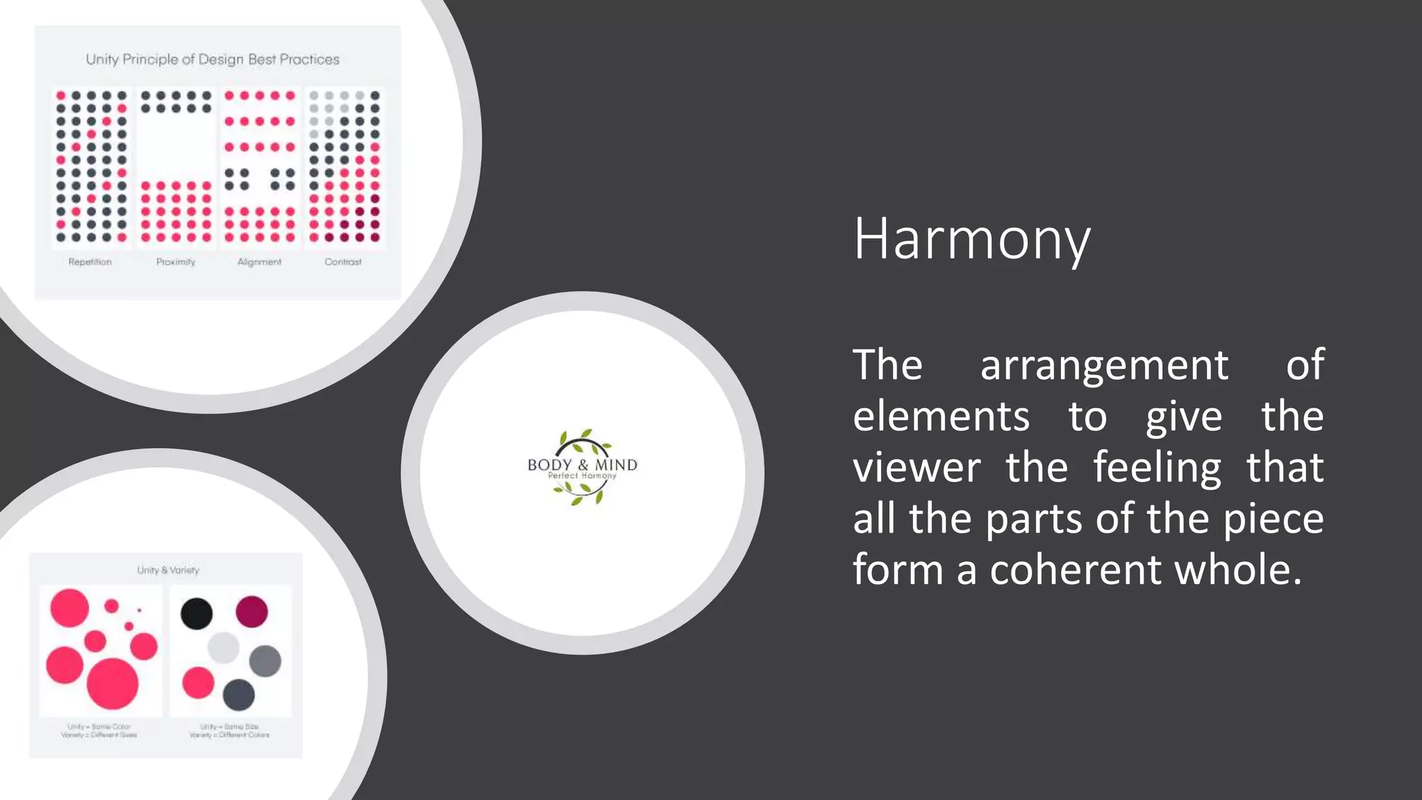 Harmony
The arrangement of
elements to give the
viewer the feeling that
all the parts of the piece
form a coherent whole.
 