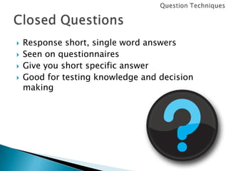 




Response short, single word answers
Seen on questionnaires
Give you short specific answer
Good for testing knowledge and decision
making

 