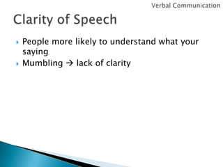 



People more likely to understand what your
saying
Mumbling  lack of clarity

 