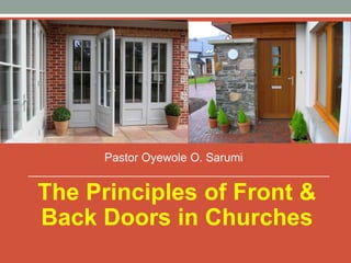 The Principles of Front &
Back Doors in Churches
Pastor Oyewole O. Sarumi
 