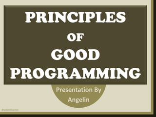 PRINCIPLES
OF

GOOD
PROGRAMMING
Presentation By
Angelin
@ardentlearner

 