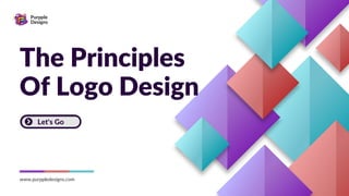 The Principles
Of Logo Design
Let's Go
www.purppledesigns.com
Purpple
Designs
 