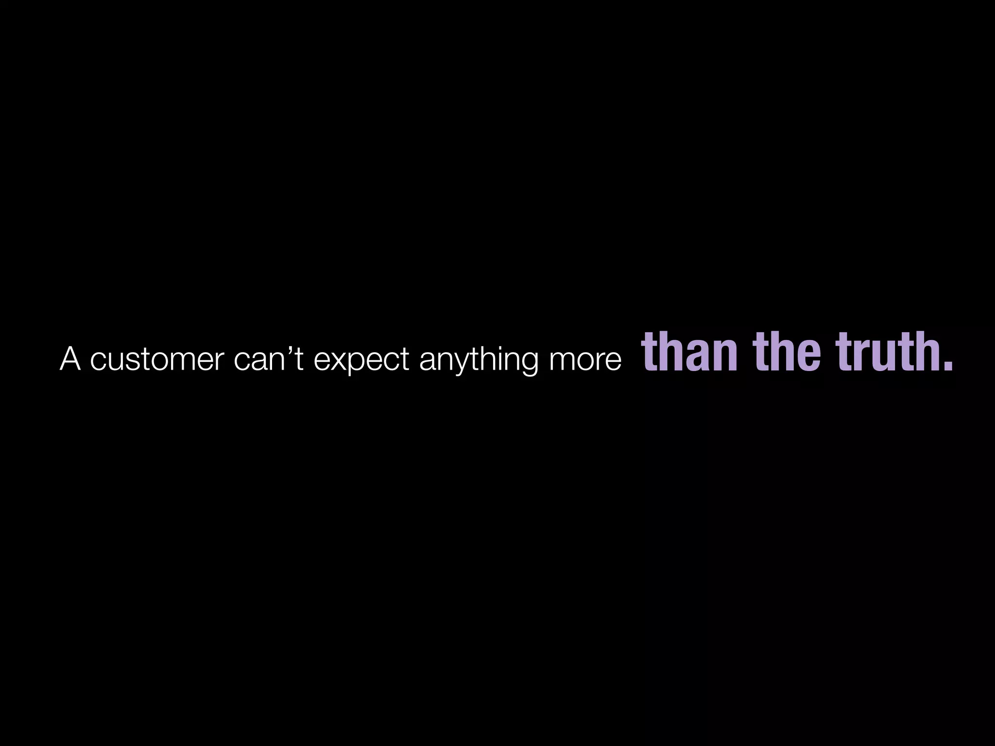 Nobody likes being lied to.
 