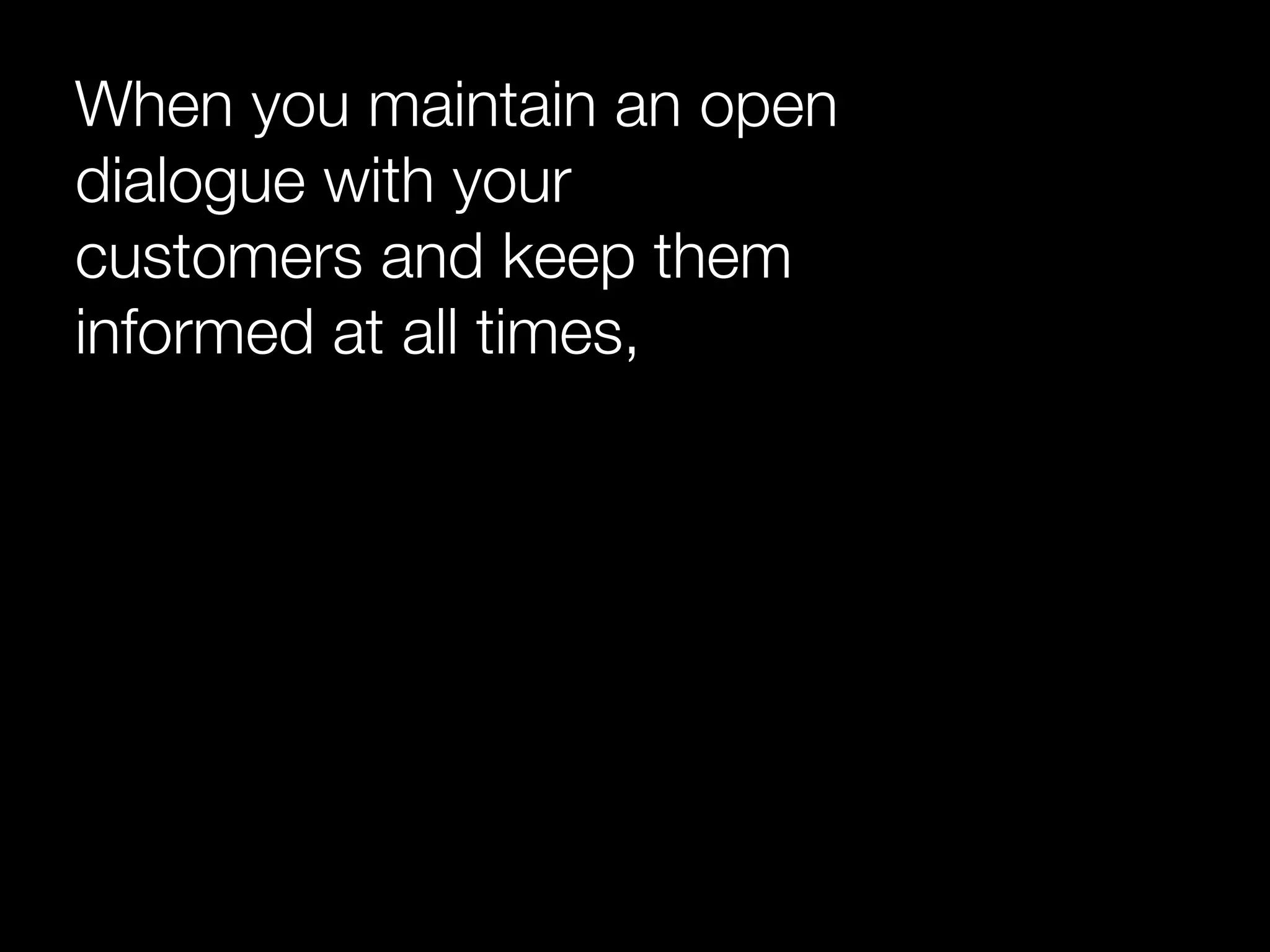 A customer can’t expect anything more	
     than the truth.
 