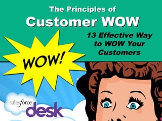 The Principles of

Customer WOW
          13 Effective Ways
            to WOW Your
             Customers
WO W!
 