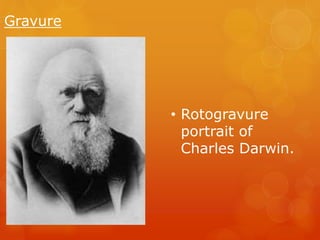 Gravure 
• Rotogravure 
portrait of 
Charles Darwin. 
