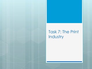 Task 7: The Print
Industry
 