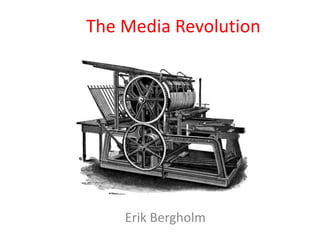 The Media Revolution 
Erik Bergholm 
 