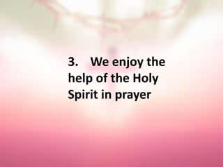 3. We enjoy the
help of the Holy
Spirit in prayer
