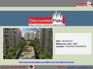 Type : Residential
                                                               Bedrooms:1BHK, 2BHK
                                                               Location : PRISTINE PROPERTIES




                  http://www.discountedflats.com/10948-Pristine-City-Wagholi-Pune.html

Call Now : 18 602 666 000                                        Mail Us: sales@discountedflats.com
 