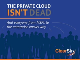 And everyone from MSPs to
the enterprise knows why
THE PRIVATE CLOUD
ISN’T DEAD
 
