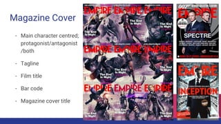 Magazine Cover
- Main character centred;
protagonist/antagonist
/both
- Tagline
- Film title
- Bar code
- Magazine cover title
 
