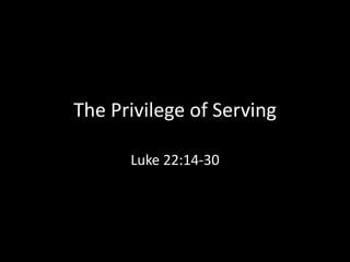 The Privilege of Serving

      Luke 22:14-30
 