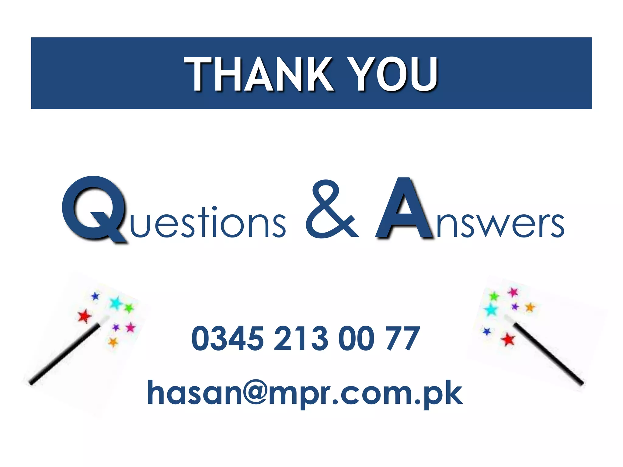 THANK YOU


Questions & Answers
     0345 213 00 77
   hasan@mpr.com.pk
 