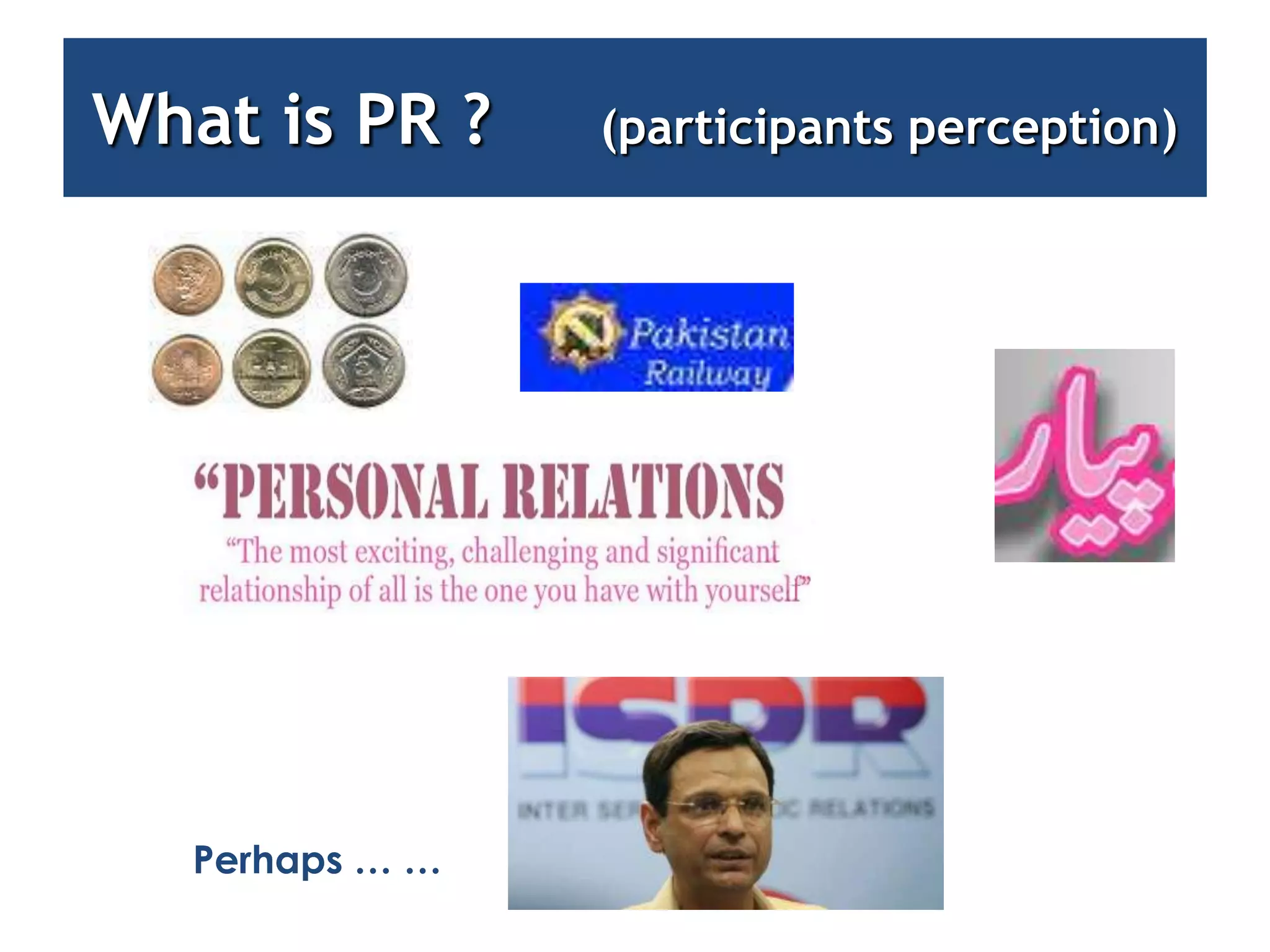 What is PR ?     (participants perception)




   Perhaps … …
 