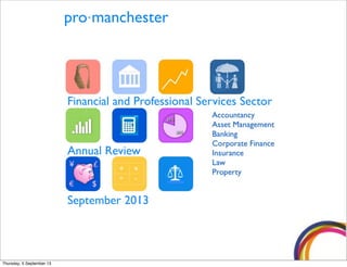 pro manchester
Financial and Professional Services Sector
Annual Review
September 2013
·
Thursday, 5 September 13
 