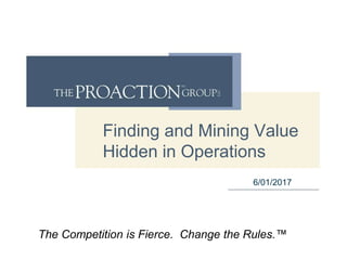 Finding and Mining Value
Hidden in Operations
6/01/2017
The Competition is Fierce. Change the Rules.™
 