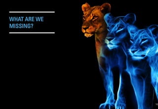 WHAT ARE WE
MISSING?
16
 