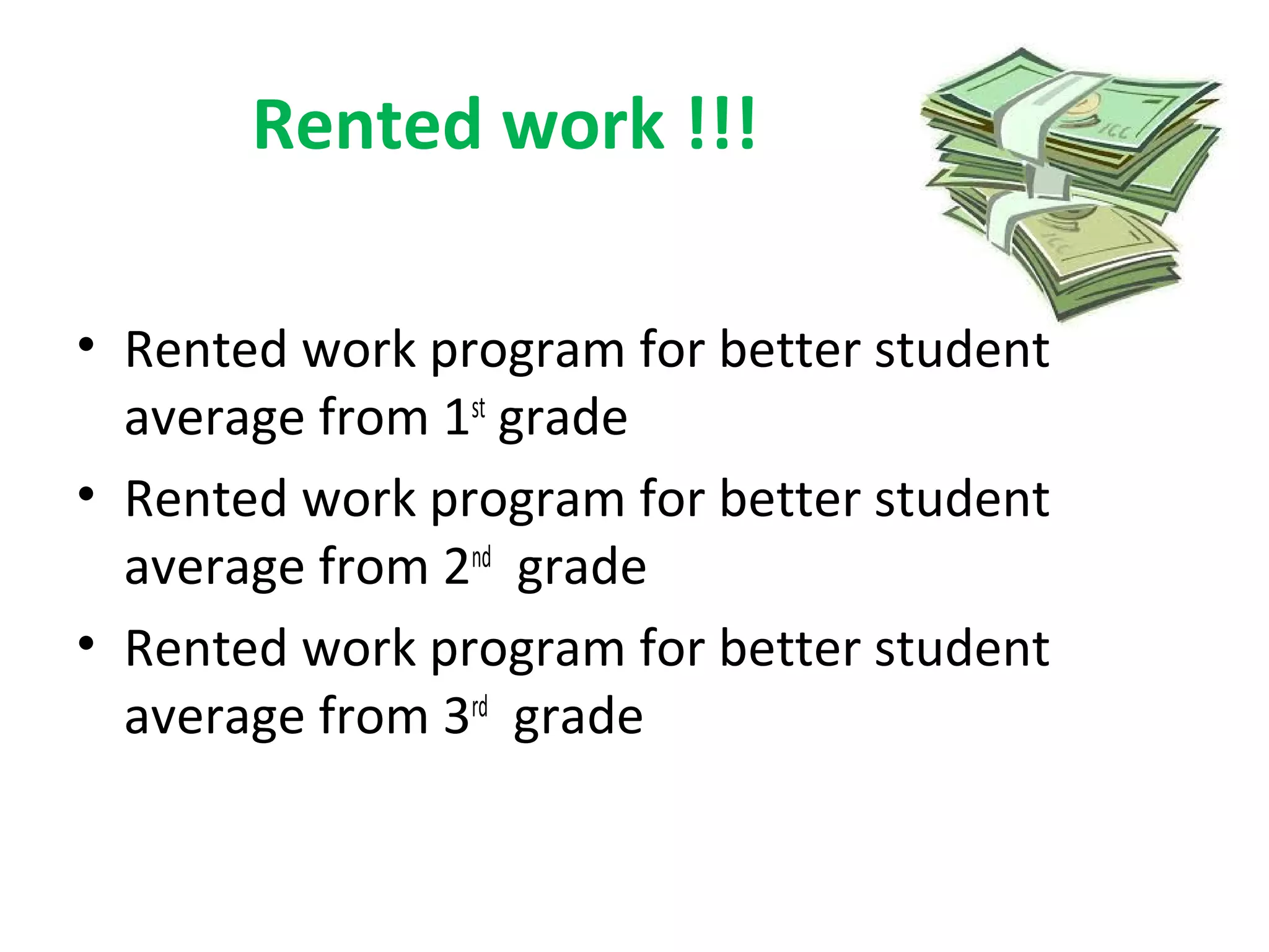 Rented work !!!
• Rented work program for better student
average from 1st
grade
• Rented work program for better student
average from 2nd
grade
• Rented work program for better student
average from 3rd
grade
 