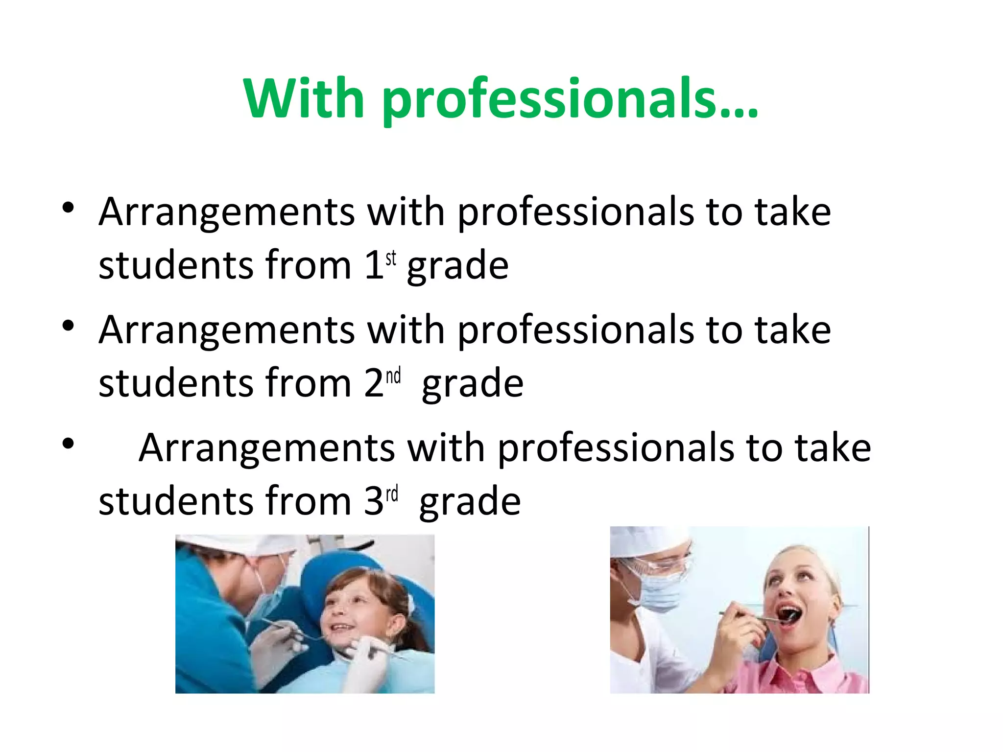 With professionals…
• Arrangements with professionals to take
students from 1st
grade
• Arrangements with professionals to take
students from 2nd
grade
• Arrangements with professionals to take
students from 3rd
grade
 