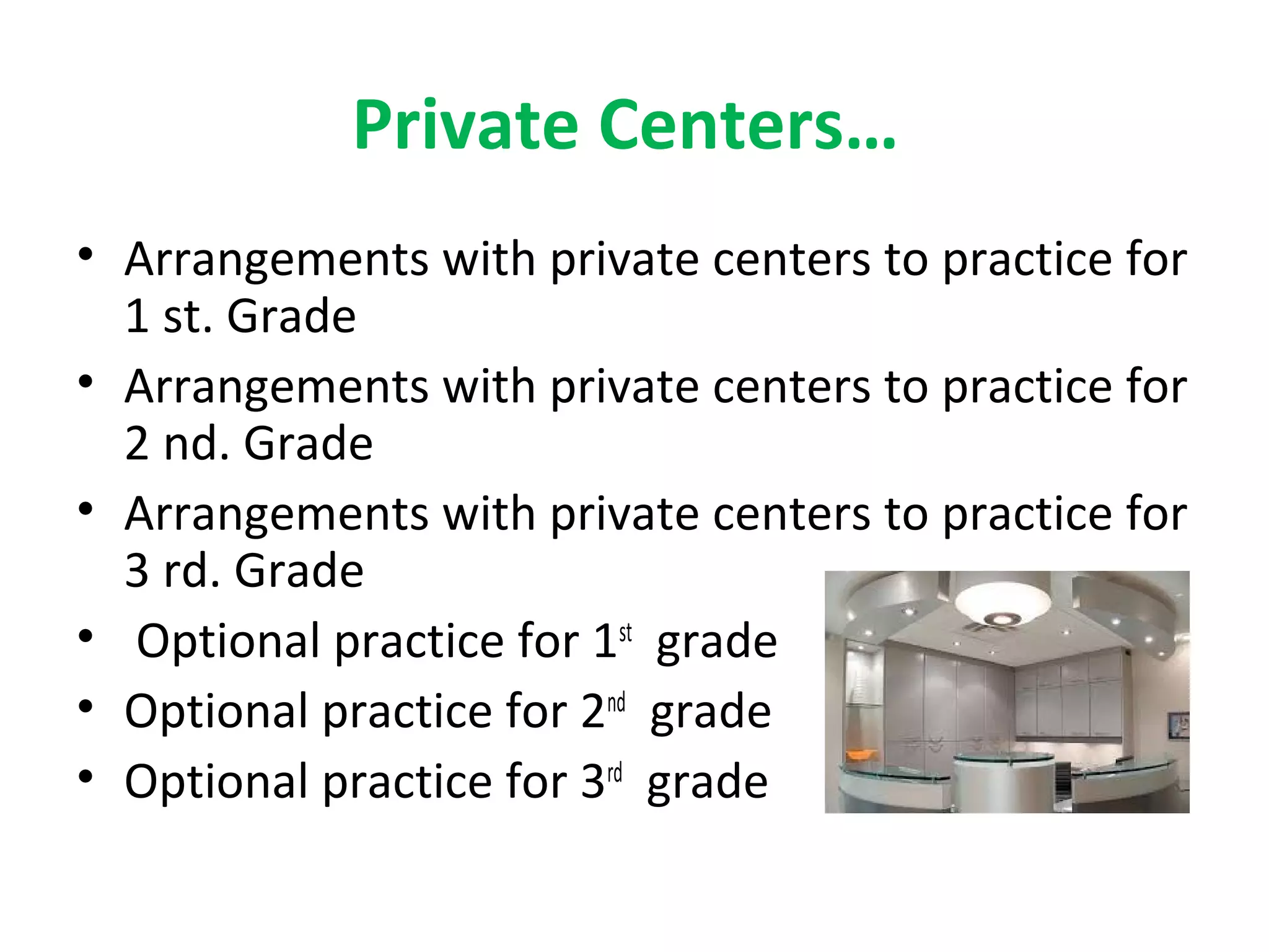 Private Centers…
• Arrangements with private centers to practice for
1 st. Grade
• Arrangements with private centers to practice for
2 nd. Grade
• Arrangements with private centers to practice for
3 rd. Grade
• Optional practice for 1st
grade
• Optional practice for 2nd
grade
• Optional practice for 3rd
grade
 