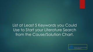 List at Least 5 Keywords you Could
Use to Start your Literature Search
from the Cause/Solution Chart.
 