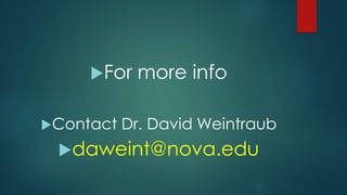 For more info
Contact Dr. David Weintraub
daweint@nova.edu
 