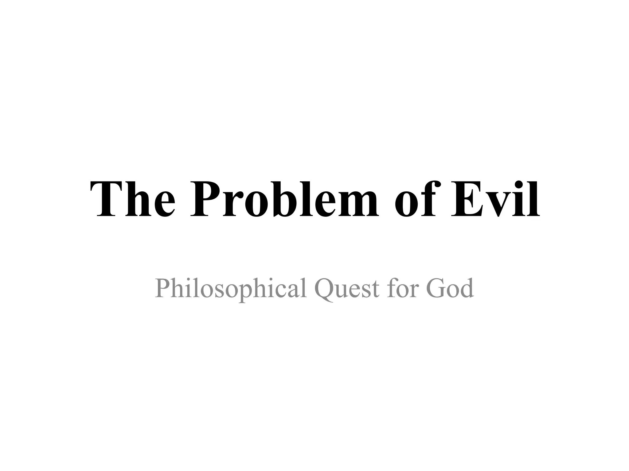 The Problem of Evil
Philosophical Quest for God
 