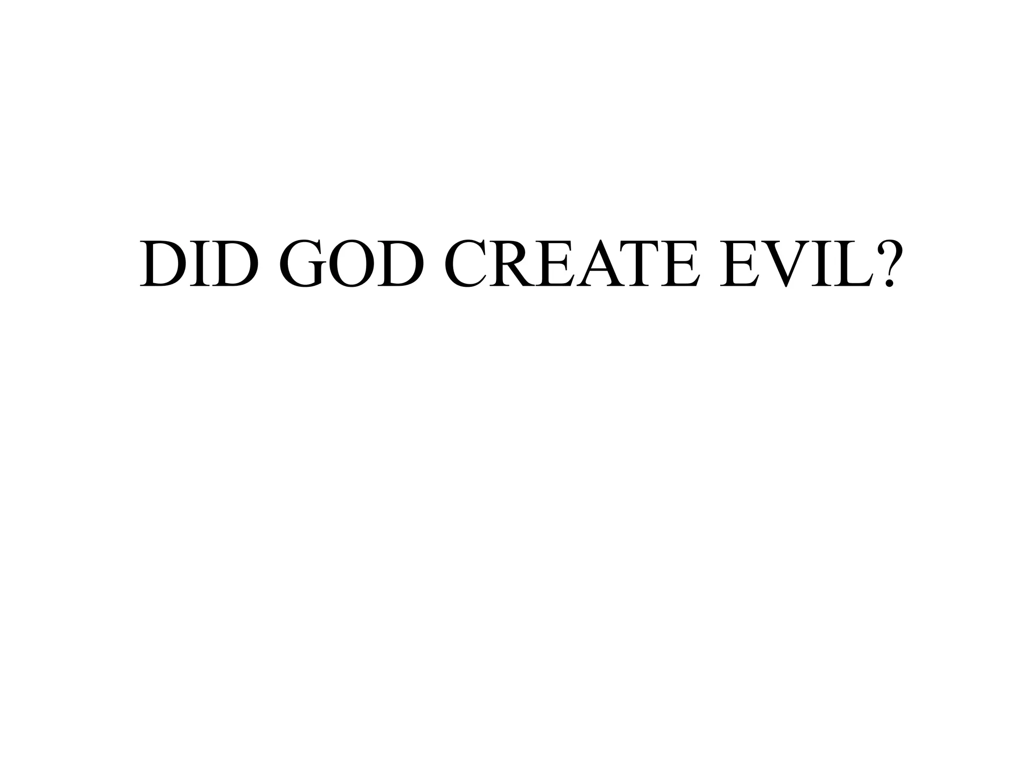 DID GOD CREATE EVIL?
 