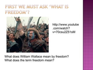 What does William Wallace mean by freedom? What does the term freedom mean? http://www.youtube.com/watch?v=70csu2Z51sM 