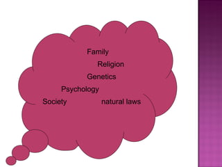 Family    Religion Genetics Psychology Society   natural laws 