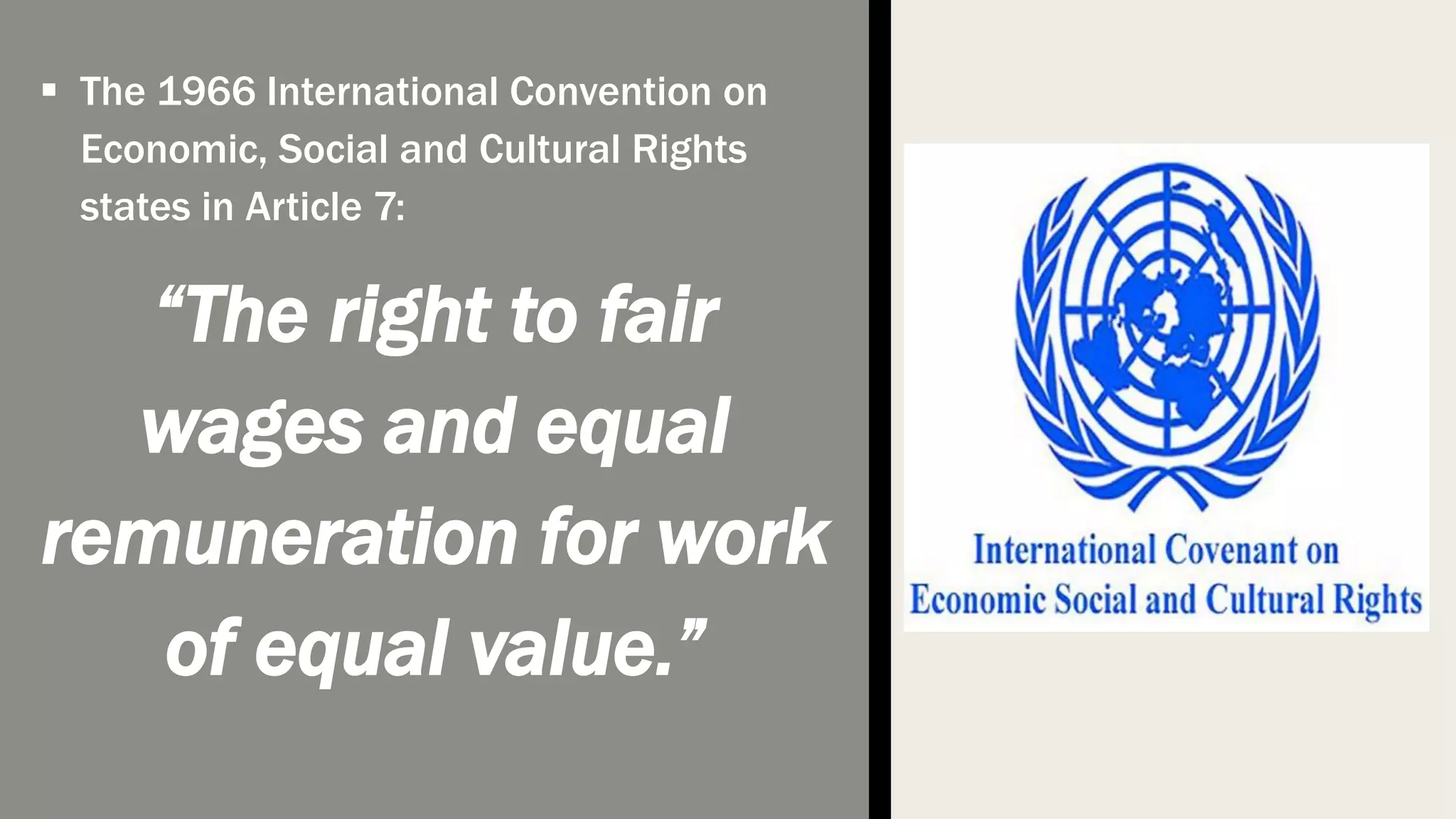  The 1966 International Convention on
Economic, Social and Cultural Rights
states in Article 7:
“The right to fair
wages and equal
remuneration for work
of equal value.”