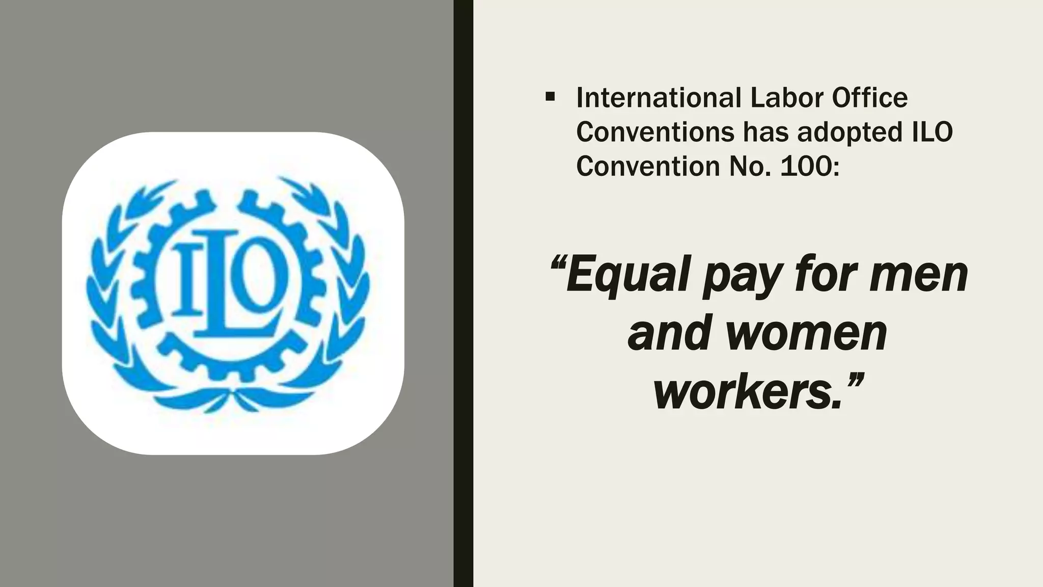 International Labor Office
Conventions has adopted ILO
Convention No. 100:
“Equal pay for men
and women
workers.”