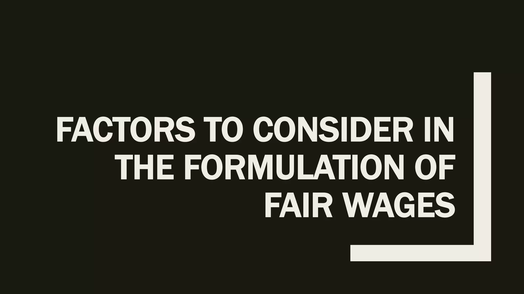 FACTORS TO CONSIDER IN
THE FORMULATION OF
FAIR WAGES