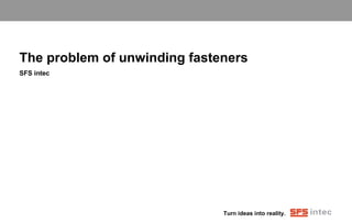 The problem of unwinding fasteners SFS intec 