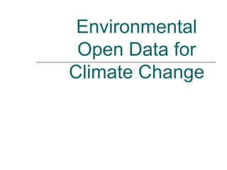 Environmental
Open Data for
Climate Change
 