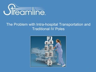The Problem with Intra-hospital Transportation and
              Traditional IV Poles




                                                 1
 