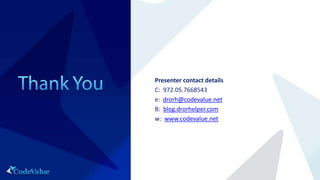 Presenter contact details
C: 972.05.7668543
e: drorh@codevalue.net
B: blog.drorhelper.com
w: www.codevalue.net
 