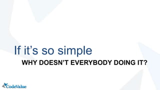 WHY DOESN’T EVERYBODY DOING IT?
If it’s so simple
7
 