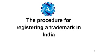 The procedure for
registering a trademark in
India
1
 