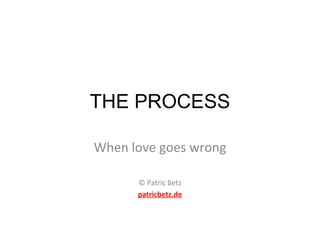 THE PROCESS When love goes wrong © Patric Betz patricbetz.de 